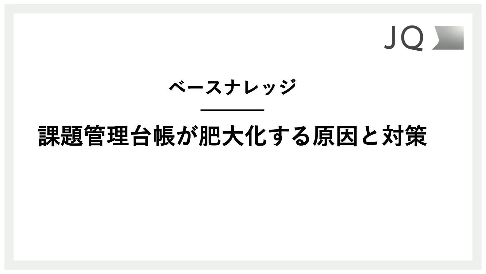 課題管理台帳が肥大化して破綻するプロジェクト | 株式会社JQ